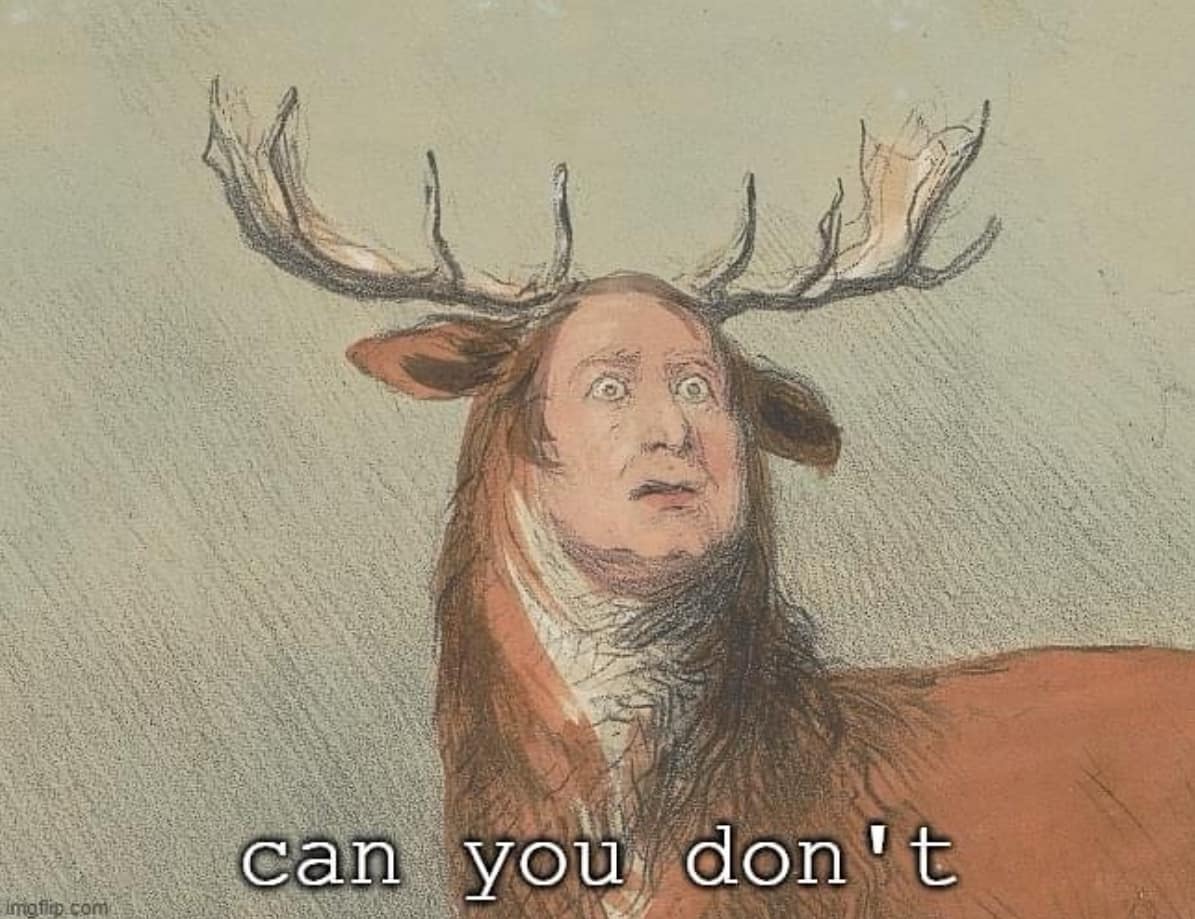 A hilarious meme using a bizarre, historical drawing of a deer-man hybrid as a reaction image with the caption "can you don't."