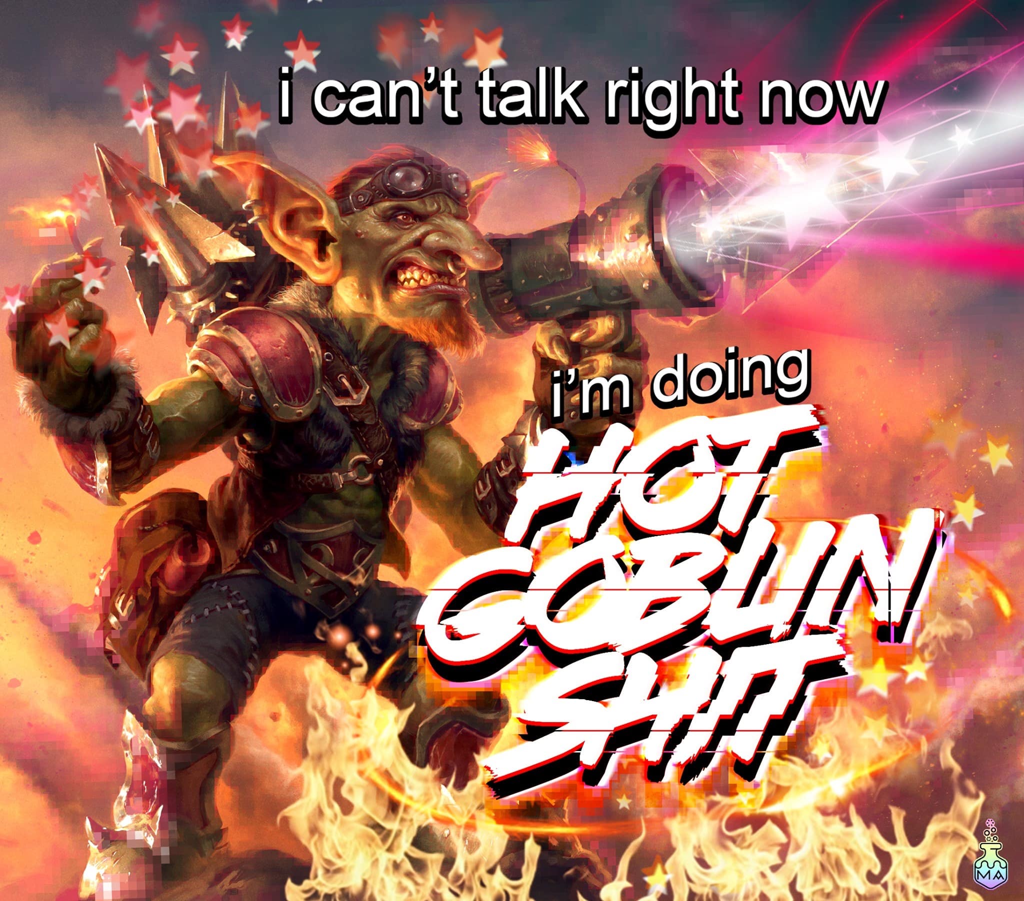 A hilarious meme for gamers with a goblin saying "I can't talk right now, I'm doing hot goblin sh*t."