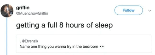 A funny tweet responding to a naughty question about the bedroom with "getting 8 hours of sleep.