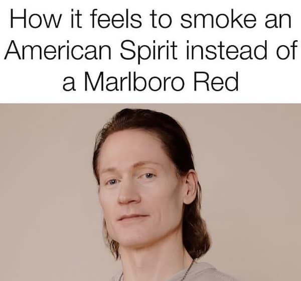 A funny meme that stereotypes smokers of American Spirit cigarettes as feeling ethereal and superior.