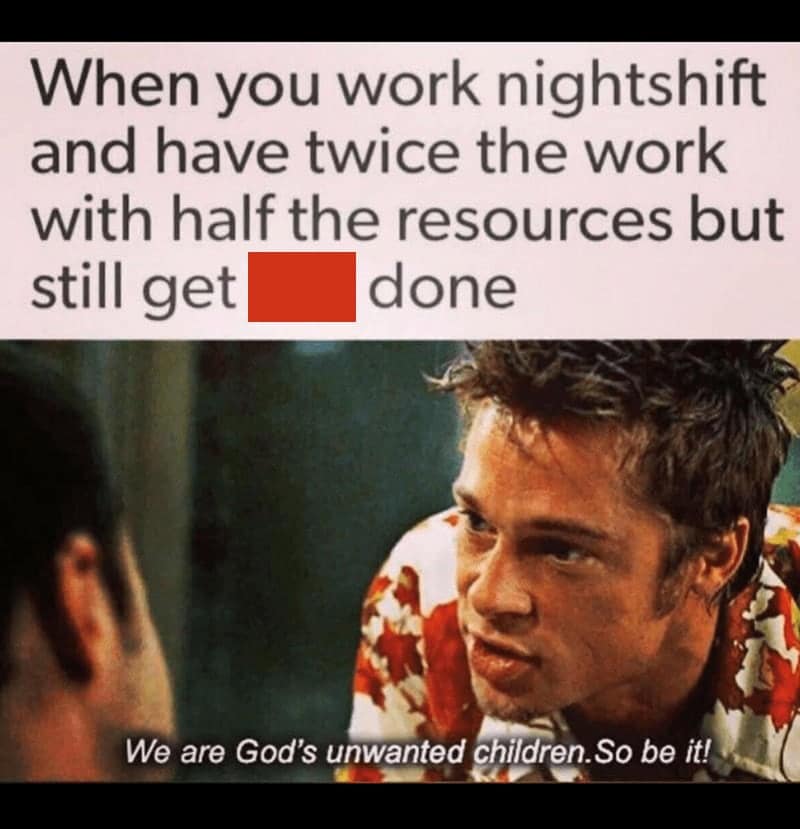 A Fight Club meme comparing night shift workers getting things done with fewer resources to "God's unwanted children."
