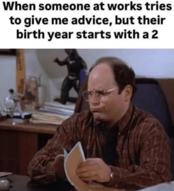 A funny nostalgia meme with George Costanza for millennials dealing with Gen Z coworkers.