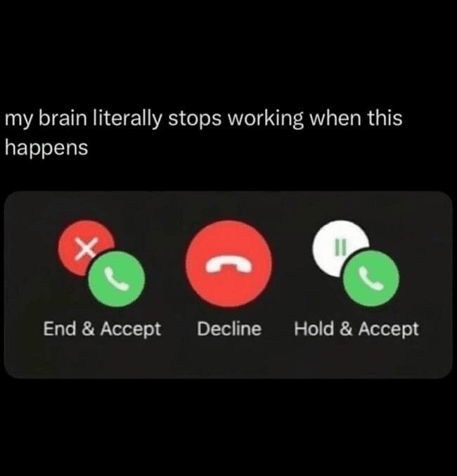 A relatable meme about the brain-freezing panic that happens when you get a second call while on the phone.