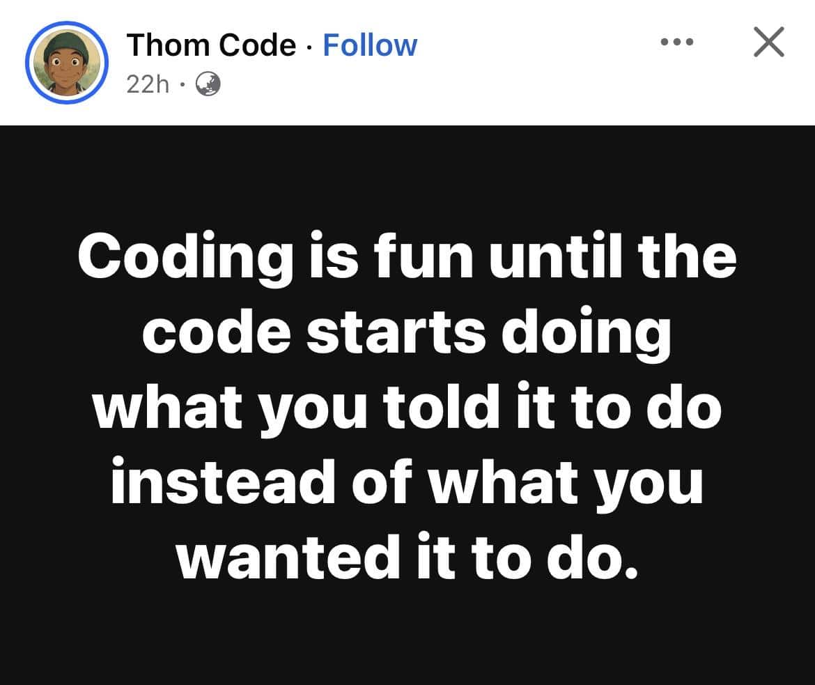 A classic programmer meme about the frustration of code doing exactly what you told it to do.