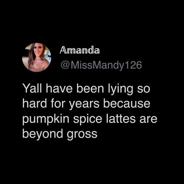 A funny but controversial tweet from a user stating that pumpkin spice lattes are actually disgusting.