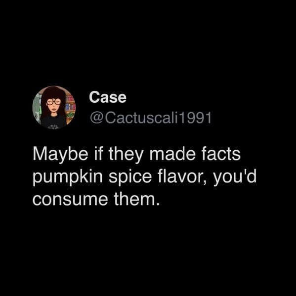 A funny tweet using the popularity of pumpkin spice to make a sharp political point about consuming facts.