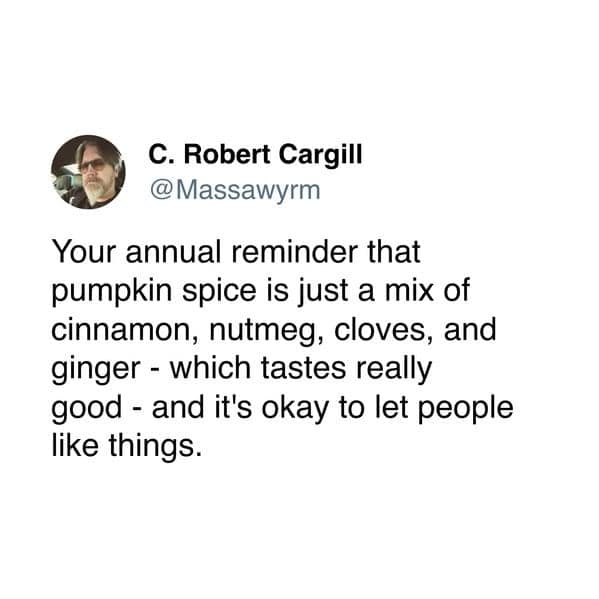 A wholesome tweet reminding everyone that pumpkin spice is just a nice blend of spices and it's okay to enjoy things.