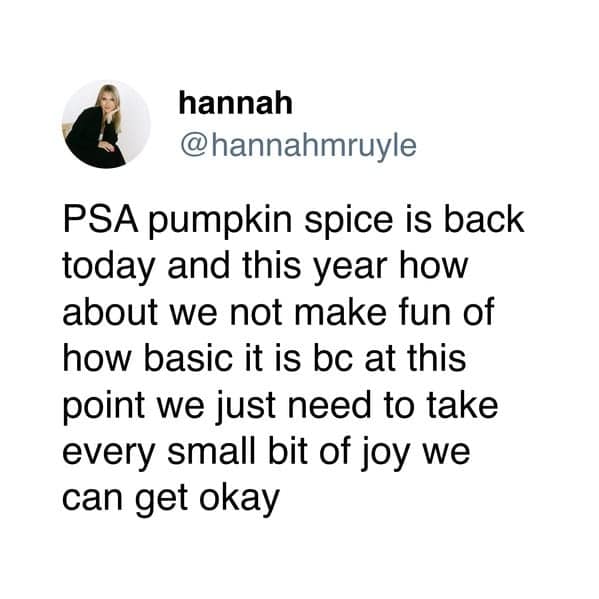 A funny tweet suggesting that we should stop making fun of "basic" things like pumpkin spice and just accept joy.