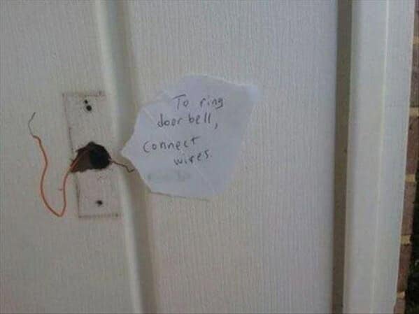 A work of redneck ingenuity where a broken doorbell is replaced with a sign that says, "To ring door bell, Connect wires."