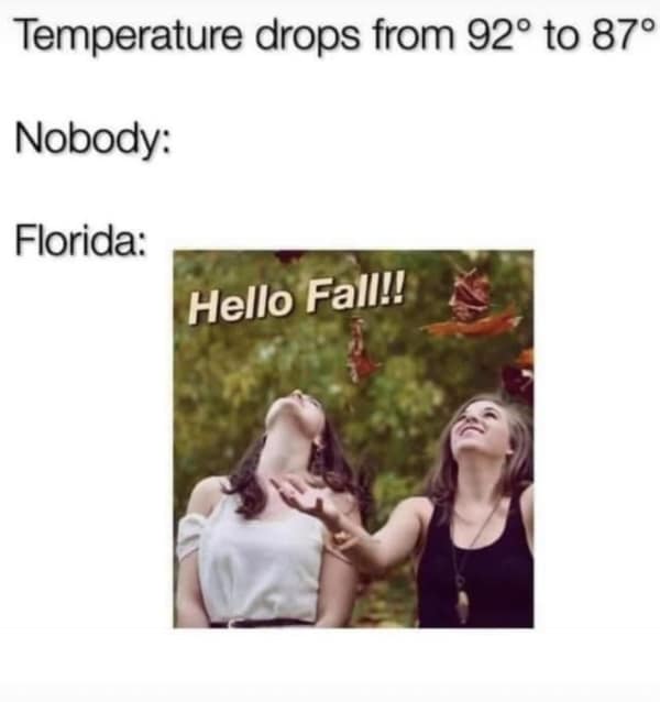 A funny meme that makes fun of people in Florida for thinking that 87 degrees is fall weather.