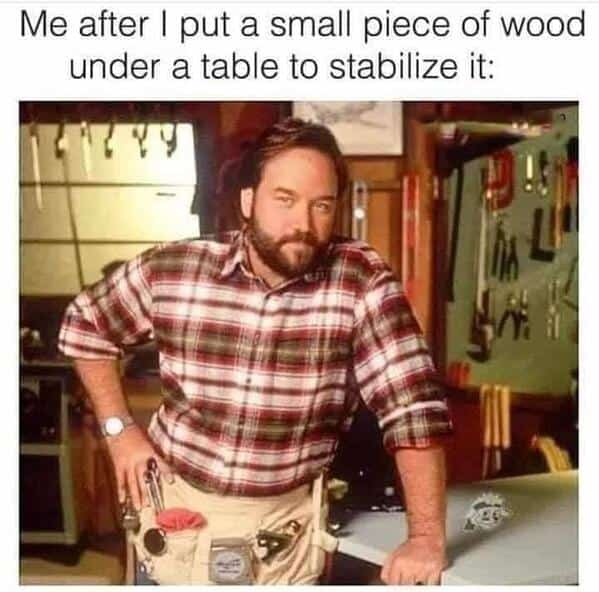 A funny server meme using Al from Home Improvement to represent the feeling of successfully stabilizing a wobbly table.
