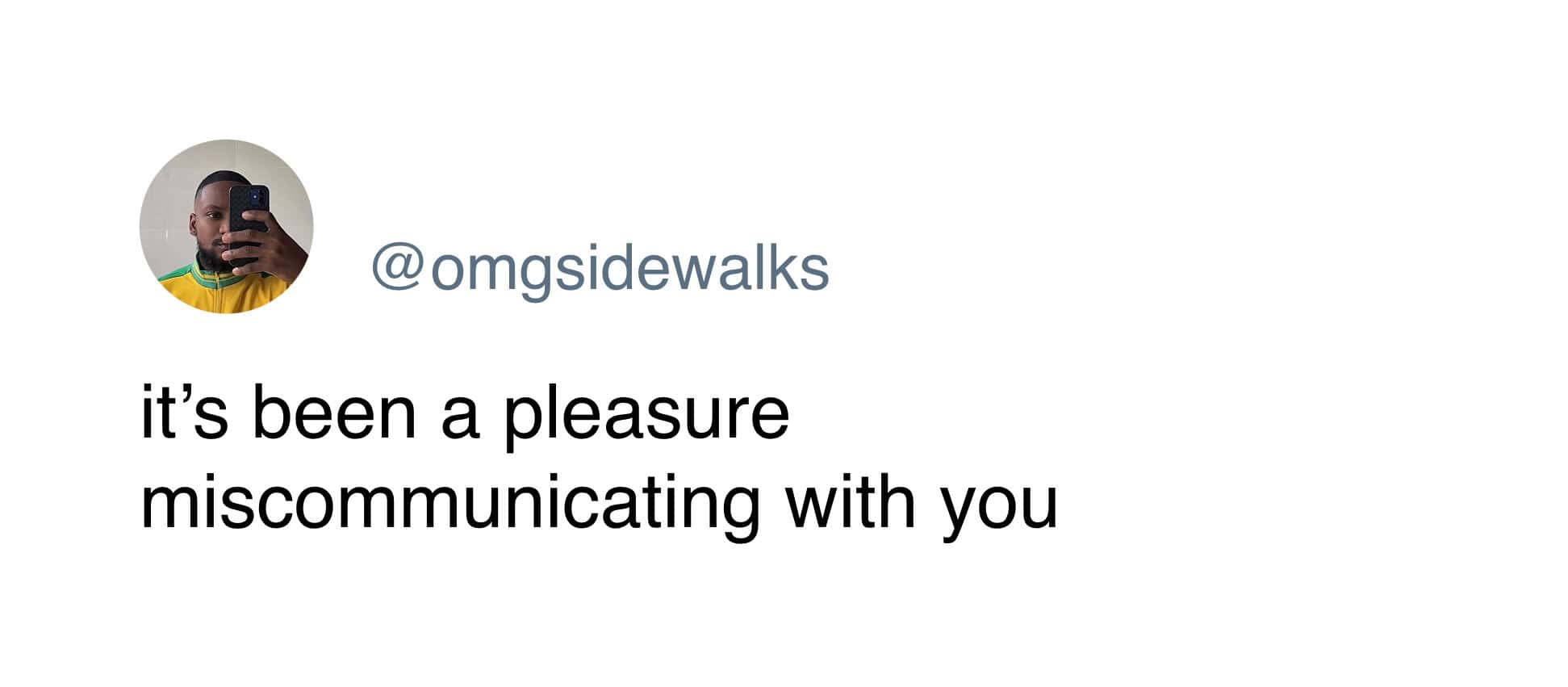 A funny and witty tweet that serves as a perfect passive-aggressive sign-off: "it's been a pleasure miscommunicating with you."