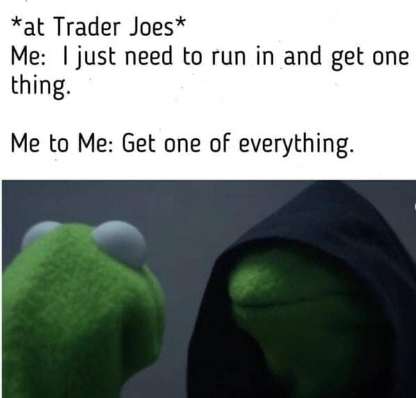 A classic Kermit the Frog Trader Joes meme about the struggle of impulse buying in the store.