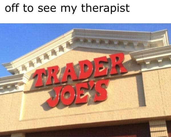 A funny Trader Joes meme joking that the grocery store serves as a form of therapy.
