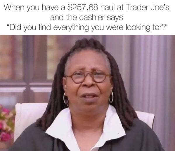 A Whoopi Goldberg Trader Joes meme reacting to the cashier after a massive shopping haul.