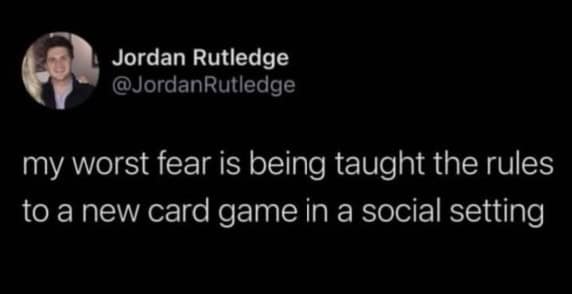 Relatable tweet describing the specific social anxiety fear of being taught rules to a new card game.