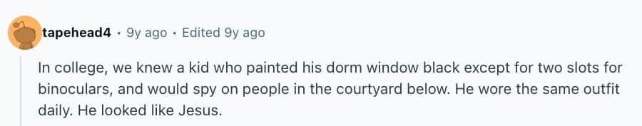 Reddit comment describing one of the weirdest people encountered: a college student who spied through painted windows.