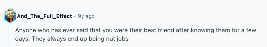 Reddit comment warning about the weirdest people being those who call you their best friend immediately.