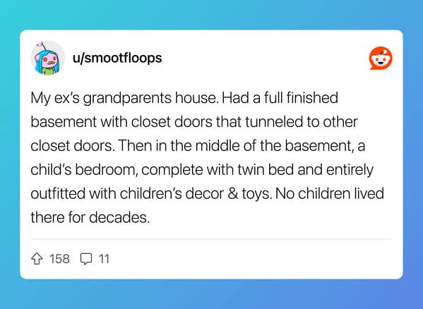 Creepy Reddit story about an ex's grandparents' basement containing an untouched child's room from decades ago.