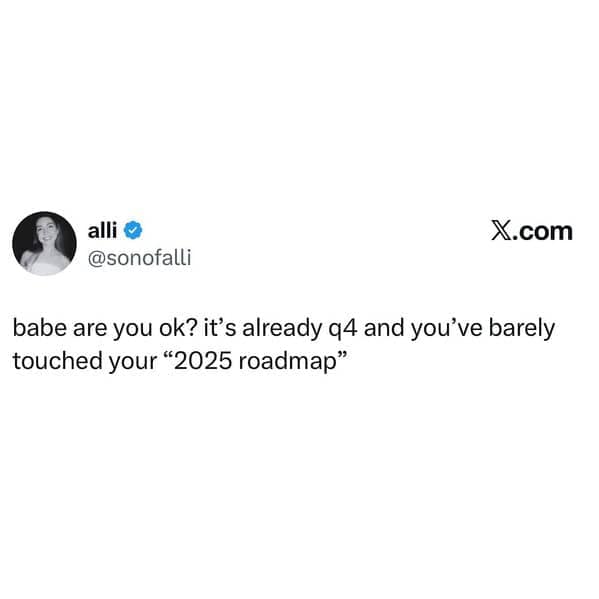 A funny work meme tweet for Q4 that reads, "babe are you ok? it's already q4 and you've barely touched your '2025 roadmap'."