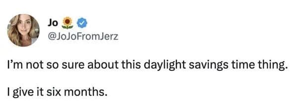 A punny 2025 daylight savings meme tweet from JoJoFromJerz that "I give it six months."