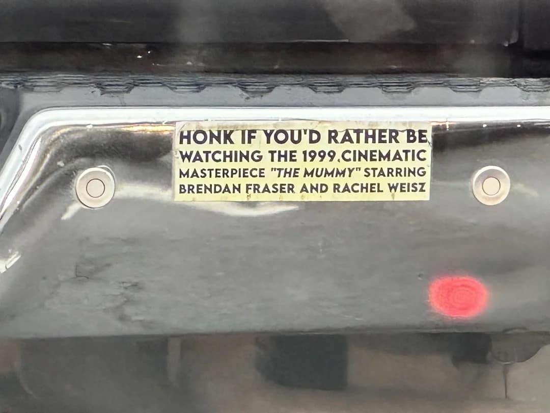 A hilarious bumper sticker that says "Honk if you'd rather be watching The Mummy" movie.