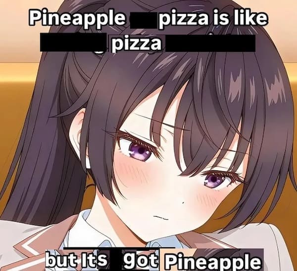 Anime girl stating that pineapple pizza is just pizza with pineapple on it.