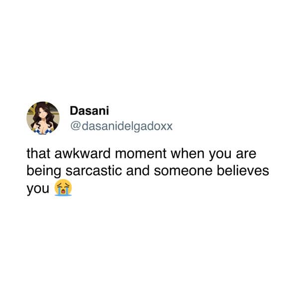 A relatable, awkward tweet about "that awkward moment when you are being sarcastic and someone believes you."