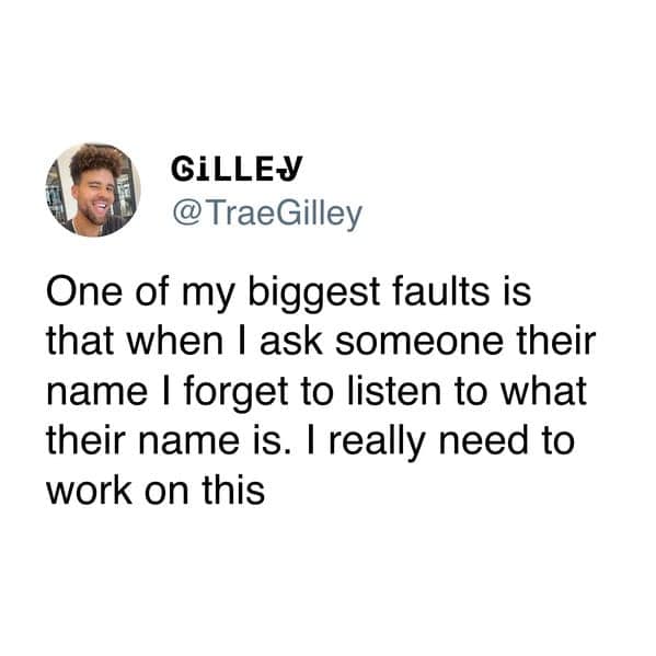 A relatable, awkward tweet about "when I ask someone their name I forget to listen to what their name is."