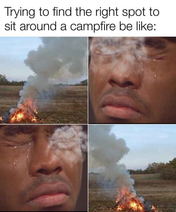 A funny, awkward meme showing a crying man being hit with campfire smoke, captioned "Trying to find the right spot to sit around a campfire."