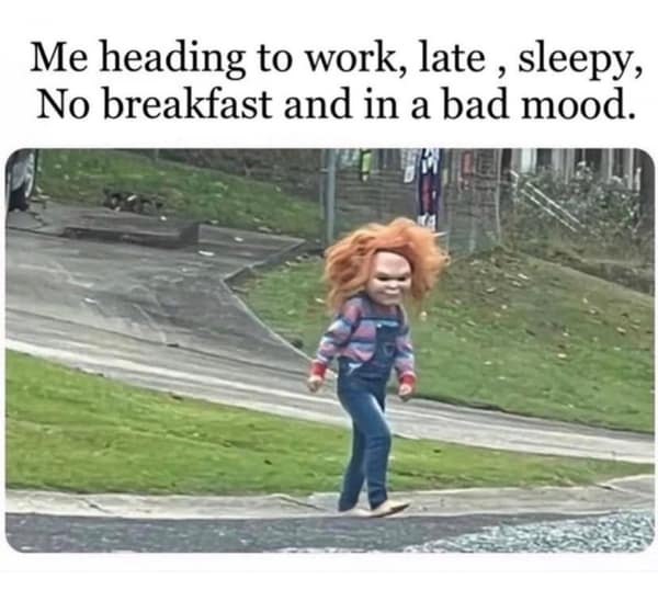 Angry Chucky doll walking aggressively while late for work breakfast memes.