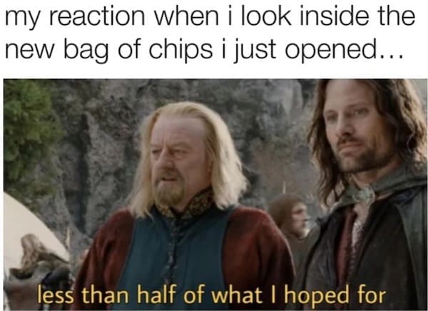 A classic meme from Lord of the Rings, using Theoden's quote for the disappointment of a bag of chips.