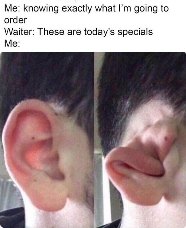 A classic meme of a cursed image of an ear folding, joking about when the waiter lists the specials.