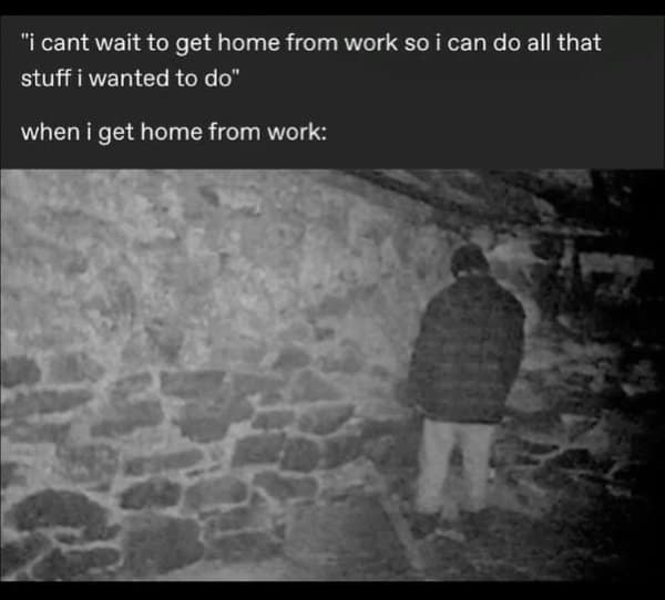 A classic meme showing the "Blair Witch" ending, joking about being too tired to do "all that stuff" after work.