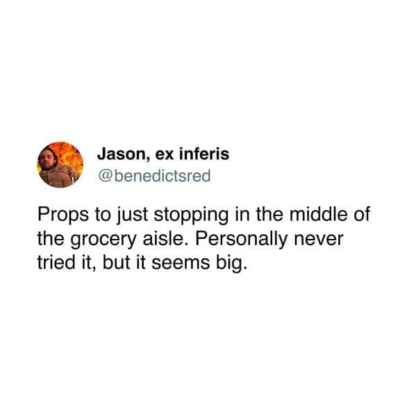 A classic meme from a viral tweet sarcastically admiring people who stop in the middle of a grocery aisle.