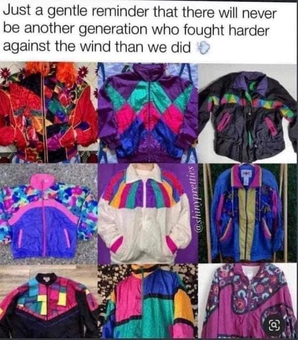 A classic meme collage of 90s nylon windbreakers, joking that "no generation fought harder against the wind."