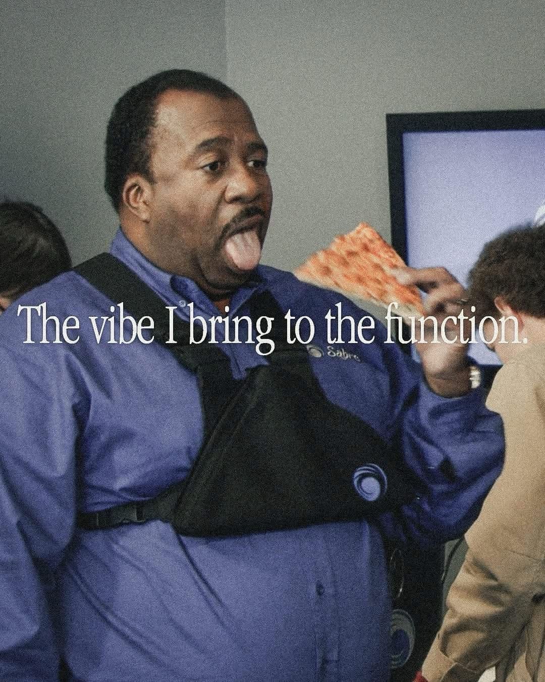 A classic meme of Stanley from The Office with a pizza slice, captioned "The vibe I bring to the function."