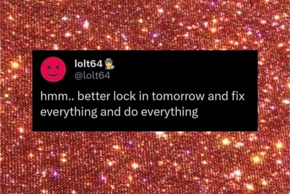 Classic meme about promising to lock in and fix everything tomorrow.