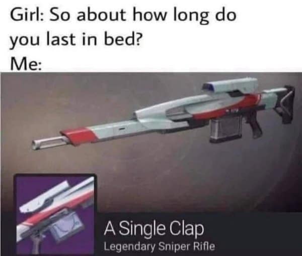 A classic meme using a "Destiny 2" sniper rifle named "A Single Clap" to make a hilarious "how long in bed" joke.