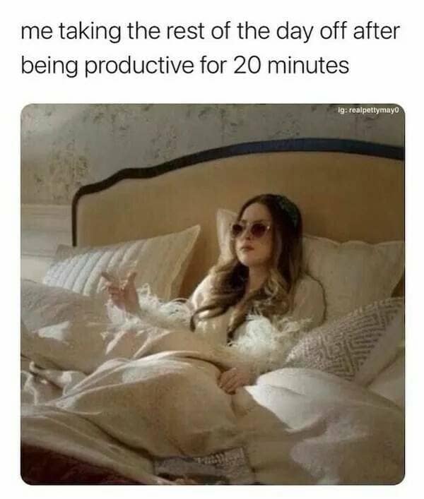 A classic meme of a woman in a robe in bed, joking about "taking the rest of the day off" after 20 minutes of work.