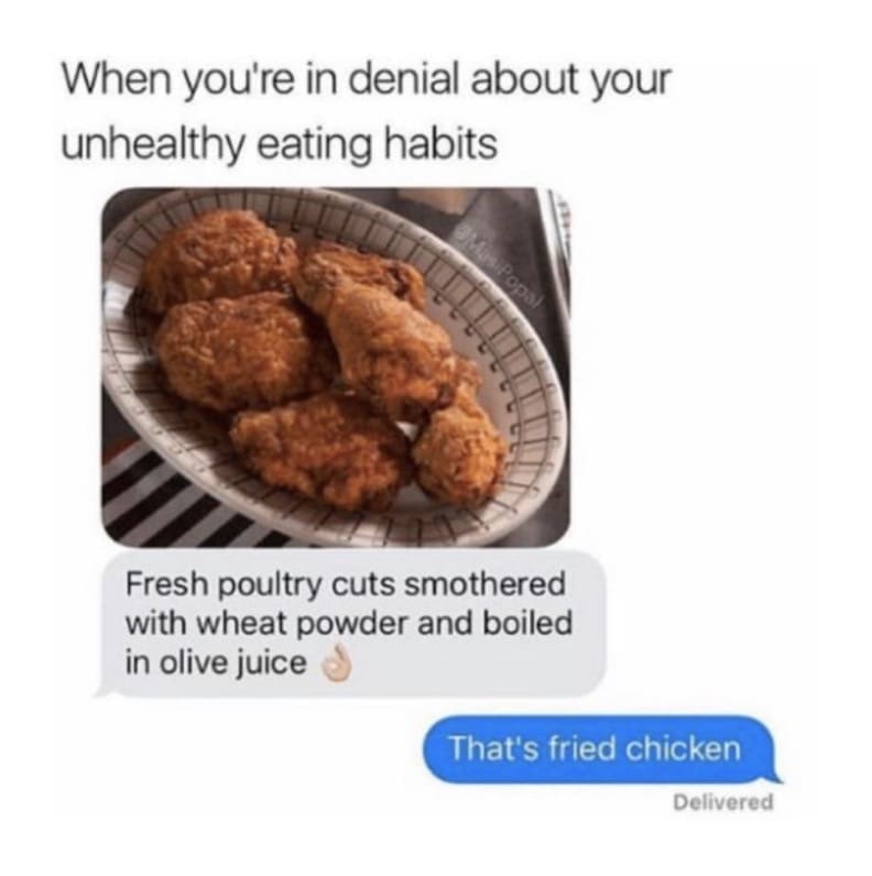 A classic meme where someone is in denial, calling fried chicken "fresh poultry cuts smothered with wheat powder."
