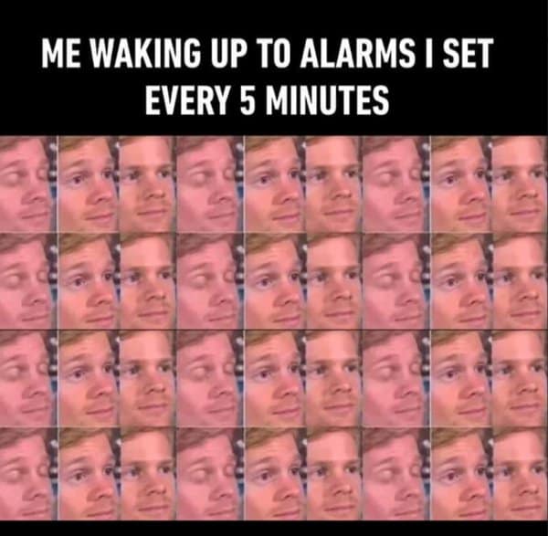 Classic meme showing the blinking guy waking up to multiple alarms