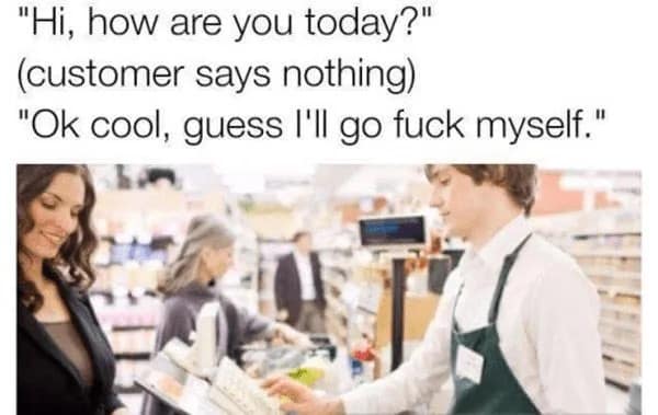 A funny customer service meme of a cashier's internal monologue: "guess I'll go f*ck myself."