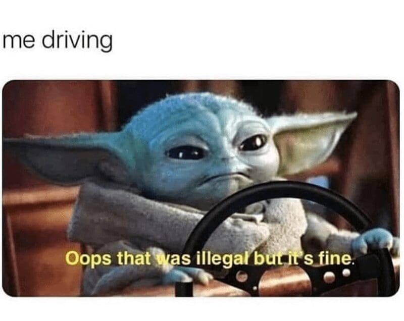 Baby Yoda driving car meme saying oops that was illegal but fine.