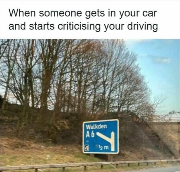 A funny road rage meme for when someone criticizes your driving, showing a road sign for "Walkden."