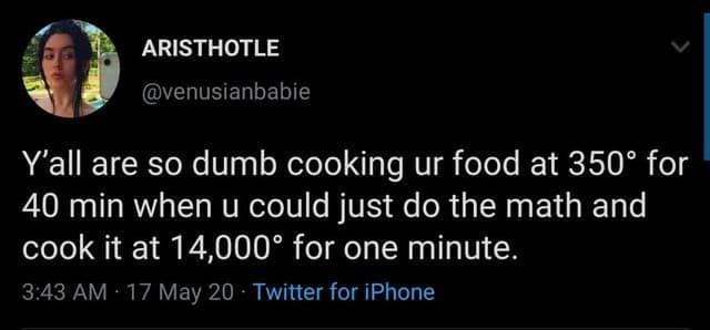 A funny dumb life hack from a tweet suggesting you cook food at 14,000° for one minute.