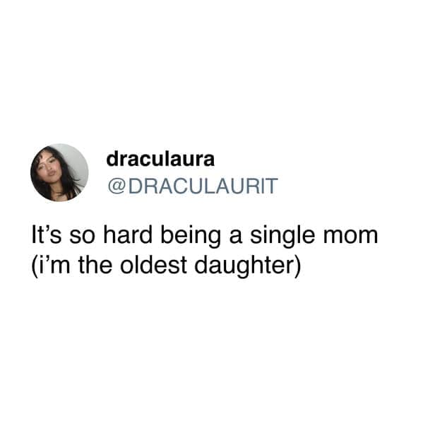 Joke about being a single mom while actually just being the big sister eldest daughter memes.