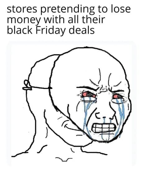 Crying Wojak funny black friday meme about stores pretending to lose money