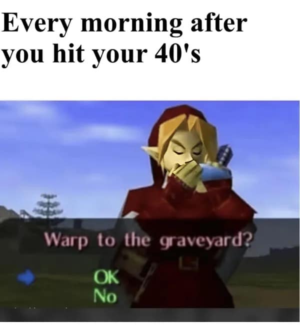 Funny memes Zelda screenshot "Warp to the graveyard?" used to describe waking up in your 40s.