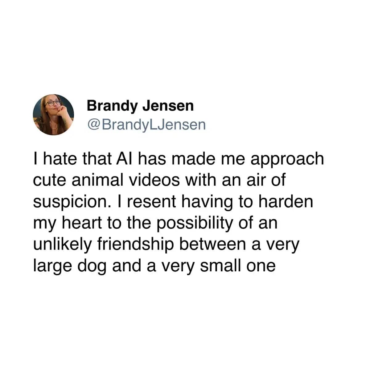 Funny, relatable tweet about how AI has "made me approach cute animal videos with... suspicion."